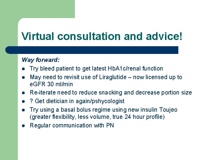 Virtual consultation and advice! Way forward: l Try bleed patient to get latest Hb.