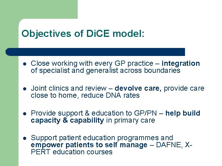 Objectives of Di. CE model: l Close working with every GP practice – integration