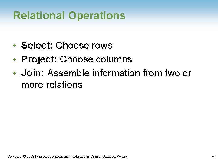 Relational Operations • Select: Choose rows • Project: Choose columns • Join: Assemble information Relational Operations • Select: Choose rows • Project: Choose columns • Join: Assemble information