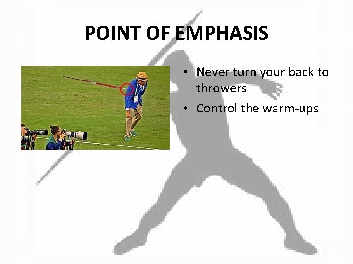 POINT OF EMPHASIS • Never turn your back to throwers • Control the warm-ups