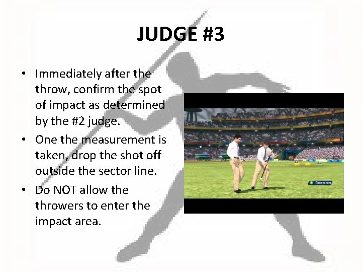 JUDGE #3 • Immediately after the throw, confirm the spot of impact as determined