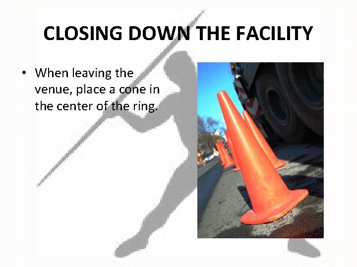 CLOSING DOWN THE FACILITY • When leaving the venue, place a cone in the