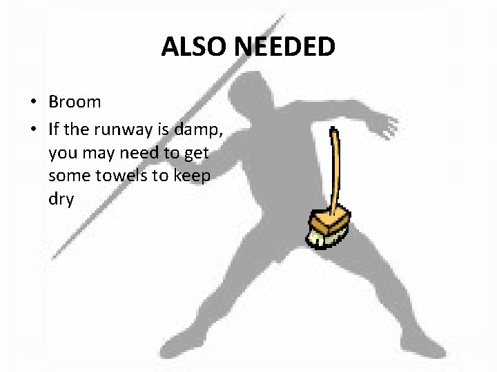 ALSO NEEDED • Broom • If the runway is damp, you may need to