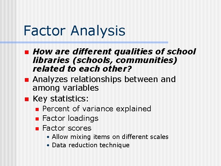 Factor Analysis n n n How are different qualities of school libraries (schools, communities)