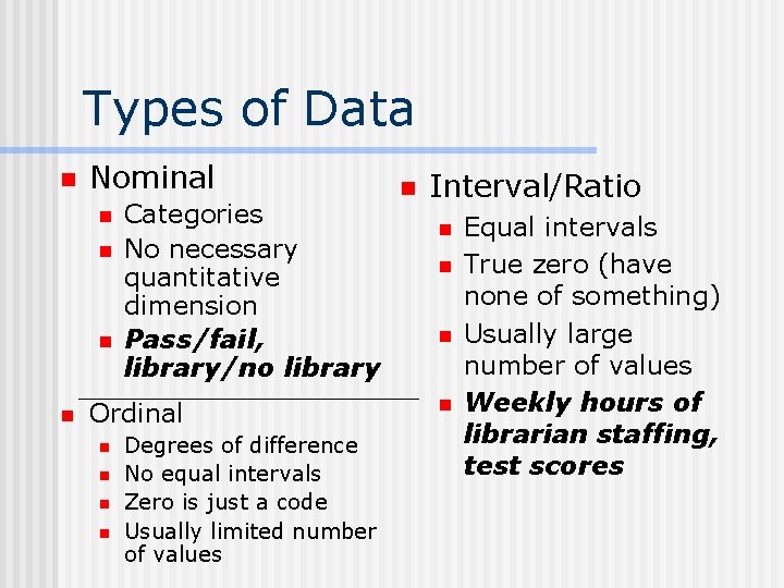 Types of Data n Nominal n n Categories No necessary quantitative dimension Pass/fail, library/no