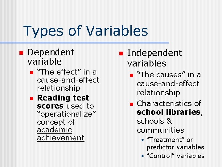 Types of Variables n Dependent variable n n “The effect” in a cause-and-effect relationship