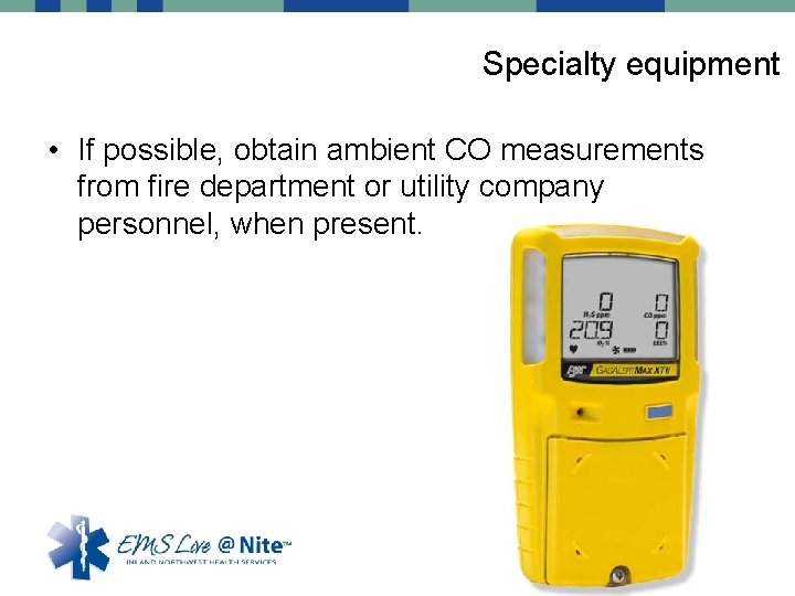 Specialty equipment • If possible, obtain ambient CO measurements from fire department or utility