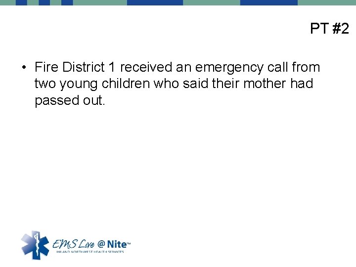 PT #2 • Fire District 1 received an emergency call from two young children