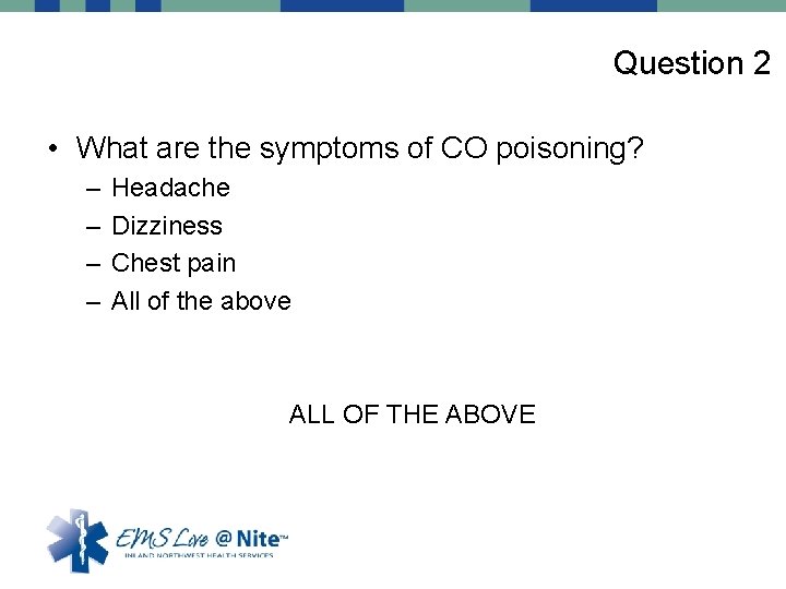 Question 2 • What are the symptoms of CO poisoning? – – Headache Dizziness