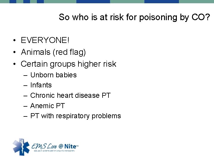 So who is at risk for poisoning by CO? • EVERYONE! • Animals (red