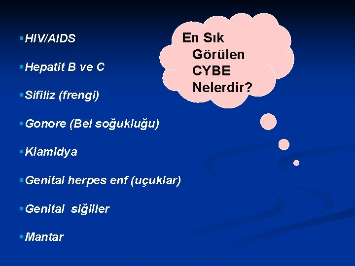 §HIV/AIDS §Hepatit B ve C §Sifiliz (frengi) §Gonore (Bel soğukluğu) §Klamidya §Genital herpes enf