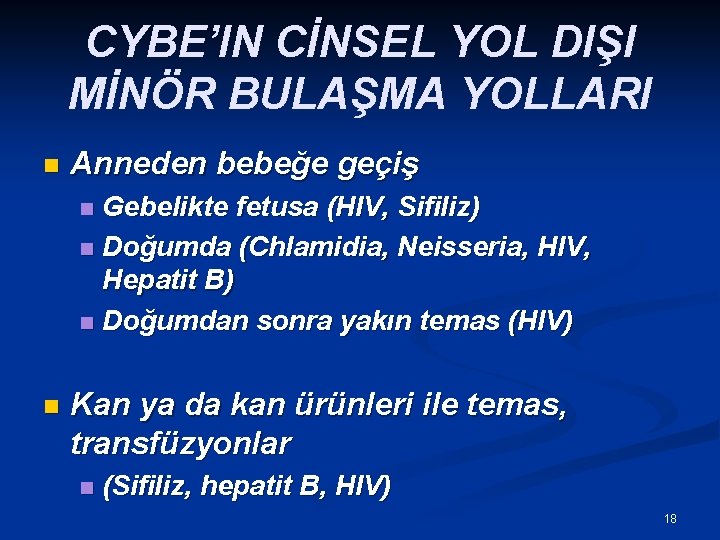 CYBE’IN CİNSEL YOL DIŞI MİNÖR BULAŞMA YOLLARI n Anneden bebeğe geçiş Gebelikte fetusa (HIV,