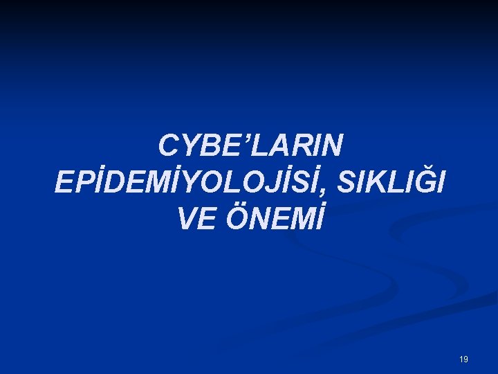 CYBE’LARIN EPİDEMİYOLOJİSİ, SIKLIĞI VE ÖNEMİ 19 