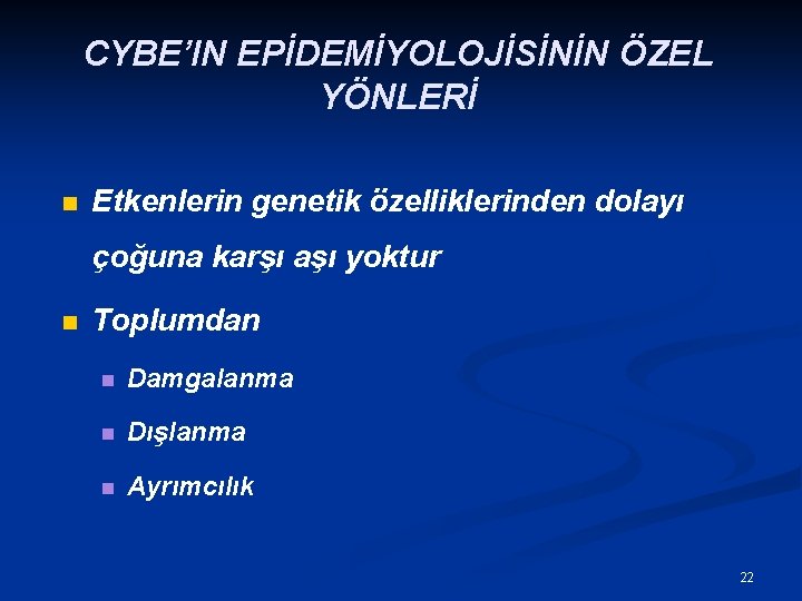 CYBE’IN EPİDEMİYOLOJİSİNİN ÖZEL YÖNLERİ n Etkenlerin genetik özelliklerinden dolayı çoğuna karşı aşı yoktur n