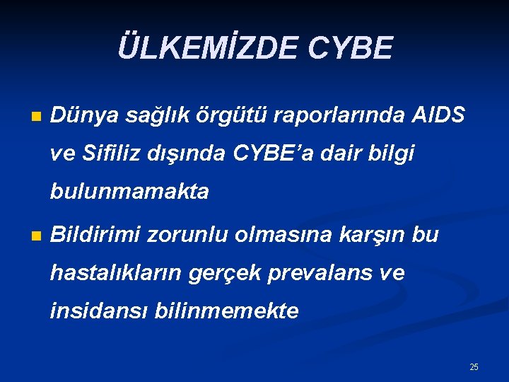 ÜLKEMİZDE CYBE n Dünya sağlık örgütü raporlarında AIDS ve Sifiliz dışında CYBE’a dair bilgi