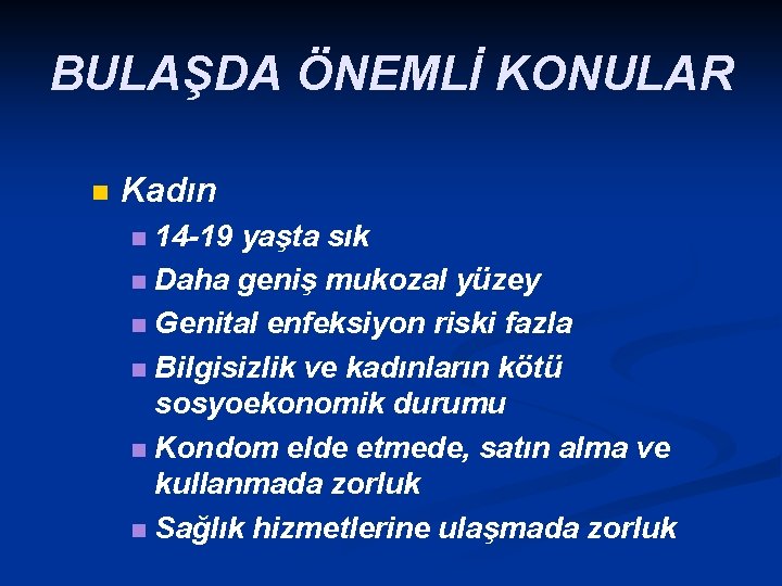 BULAŞDA ÖNEMLİ KONULAR n Kadın 14 -19 yaşta sık n Daha geniş mukozal yüzey