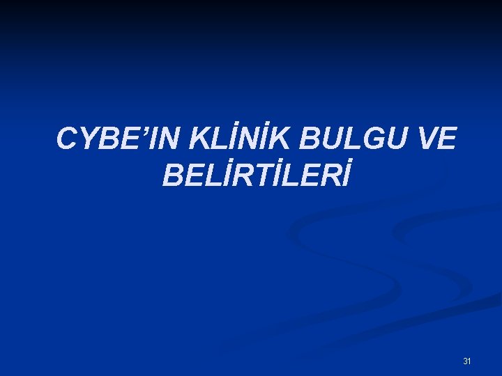 CYBE’IN KLİNİK BULGU VE BELİRTİLERİ 31 