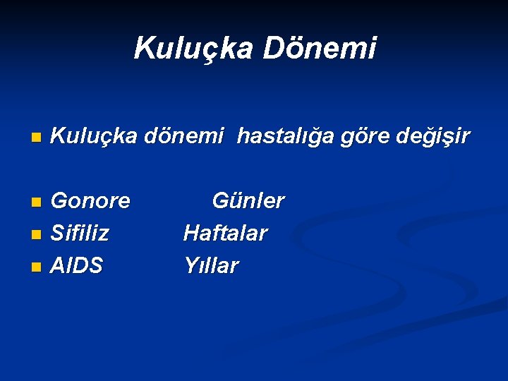 Kuluçka Dönemi n Kuluçka dönemi hastalığa göre değişir Gonore n Sifiliz n AIDS n