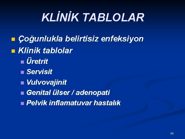 KLİNİK TABLOLAR n n Çoğunlukla belirtisiz enfeksiyon Klinik tablolar Üretrit n Servisit n Vulvovajinit