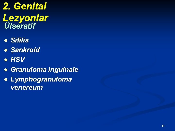 2. Genital Lezyonlar Ülseratif l l l Sifilis Şankroid HSV Granuloma inguinale Lymphogranuloma venereum