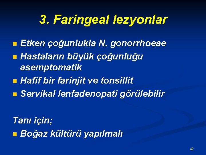 3. Faringeal lezyonlar n n Etken çoğunlukla N. gonorrhoeae Hastaların büyük çoğunluğu asemptomatik Hafif