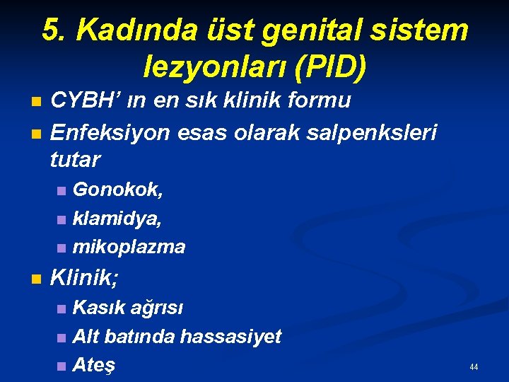 5. Kadında üst genital sistem lezyonları (PID) n n CYBH’ ın en sık klinik