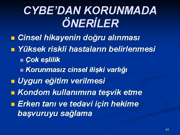 CYBE’DAN KORUNMADA ÖNERİLER n n Cinsel hikayenin doğru alınması Yüksek riskli hastaların belirlenmesi Çok