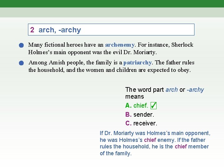 2 arch, -archy Many fictional heroes have an archenemy. For instance, Sherlock Holmes’s main