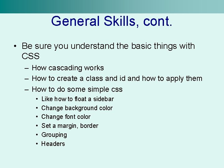 General Skills, cont. • Be sure you understand the basic things with CSS –