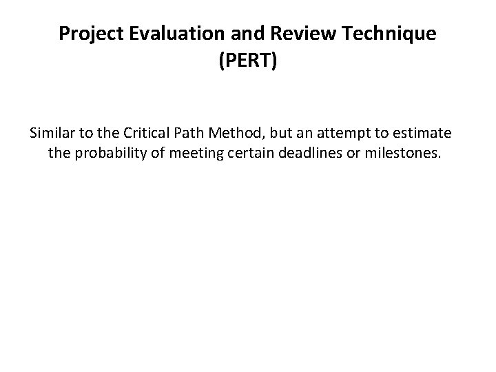 Project Evaluation and Review Technique (PERT) Similar to the Critical Path Method, but an