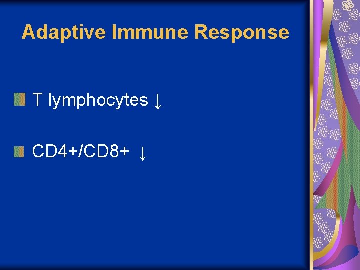 Adaptive Immune Response T lymphocytes ↓ CD 4+/CD 8+ ↓ 