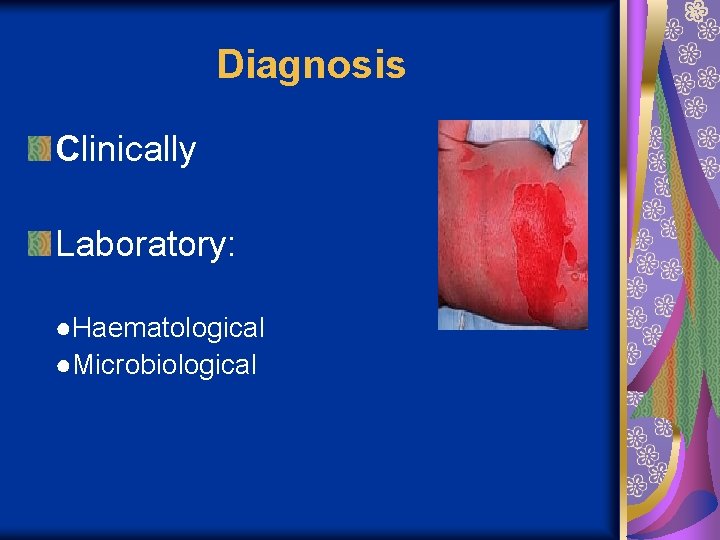 Diagnosis Clinically Laboratory: ●Haematological ●Microbiological 