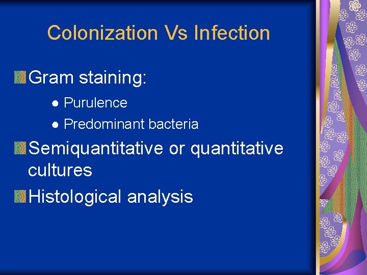 Colonization Vs Infection Gram staining: ● Purulence ● Predominant bacteria Semiquantitative or quantitative cultures