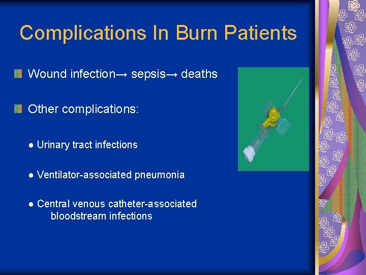 Complications In Burn Patients Wound infection→ sepsis→ deaths Other complications: ● Urinary tract infections