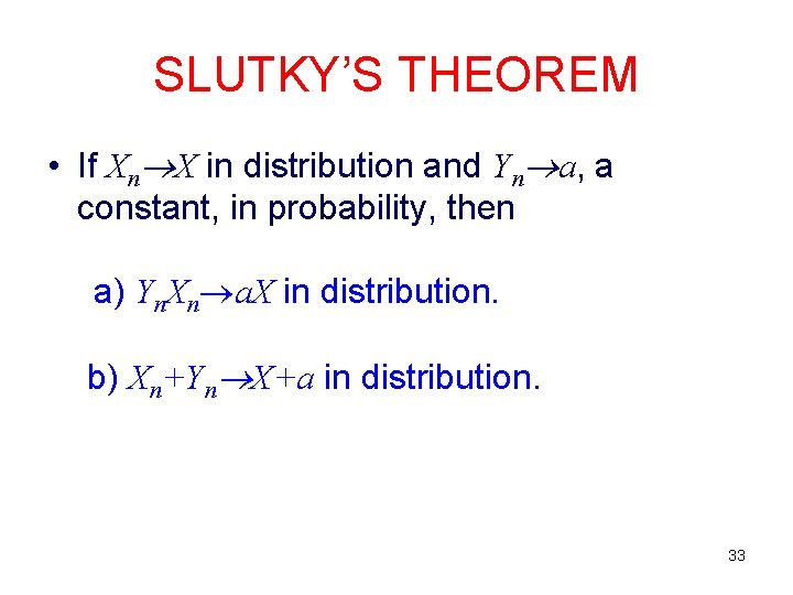SLUTKY’S THEOREM • If Xn X in distribution and Yn a, a constant, in