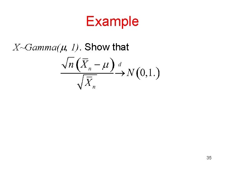Example X~Gamma( , 1). Show that 35 