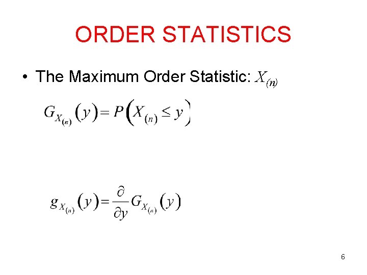 ORDER STATISTICS • The Maximum Order Statistic: X(n) 6 