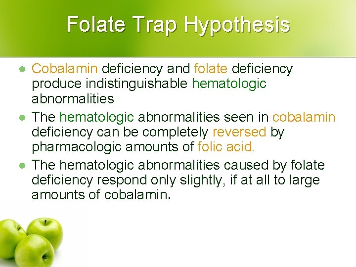 Folate Trap Hypothesis l l l Cobalamin deficiency and folate deficiency produce indistinguishable hematologic