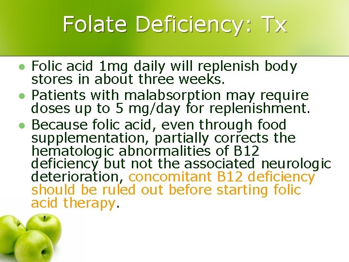 Folate Deficiency: Tx l l l Folic acid 1 mg daily will replenish body