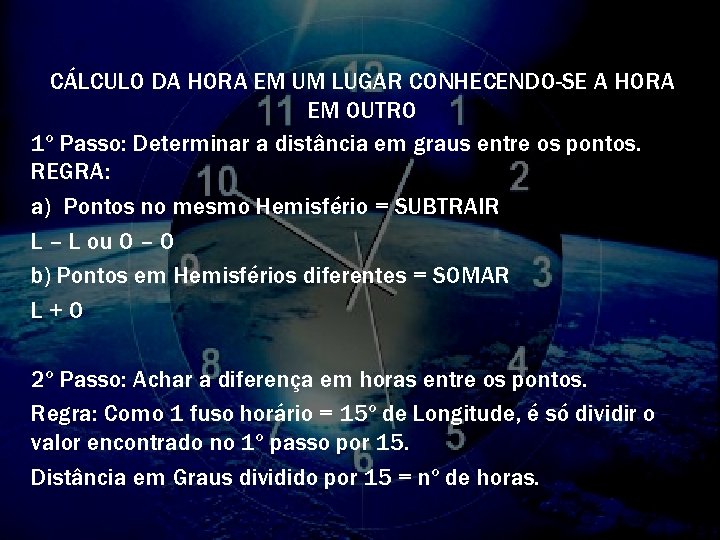 CÁLCULO DA HORA EM UM LUGAR CONHECENDO-SE A HORA EM OUTRO 1º Passo: Determinar