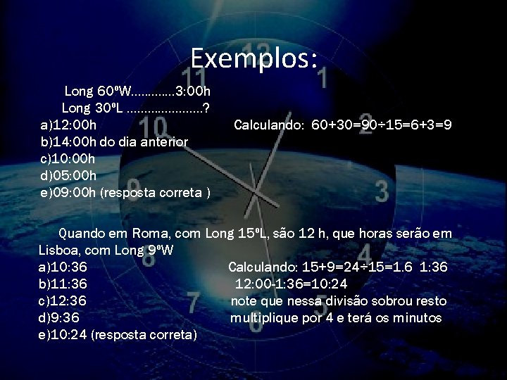 Exemplos: Long 60ºW. . . 3: 00 h Long 30ºL …………………. ? a)12: 00
