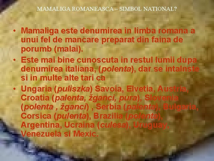 MAMALIGA ROMANEASCA – SIMBOL NATIONAL? • Mamaliga este denumirea in limba romana a unui