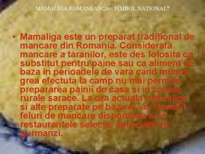 MAMALIGA ROMANEASCA – SIMBOL NATIONAL? • Mamaliga este un preparat traditional de mancare din