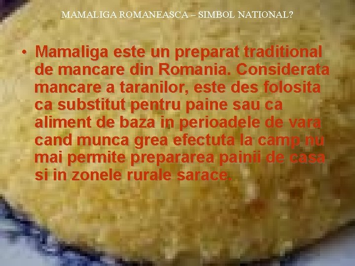 MAMALIGA ROMANEASCA – SIMBOL NATIONAL? • Mamaliga este un preparat traditional de mancare din