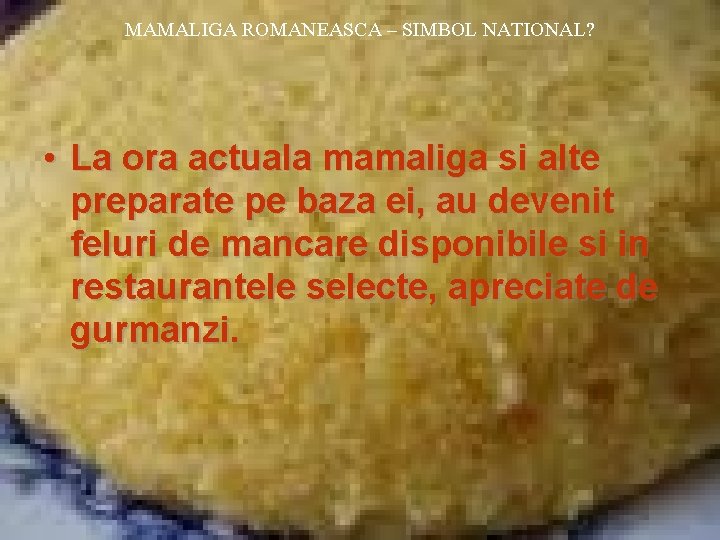 MAMALIGA ROMANEASCA – SIMBOL NATIONAL? • La ora actuala mamaliga si alte preparate pe