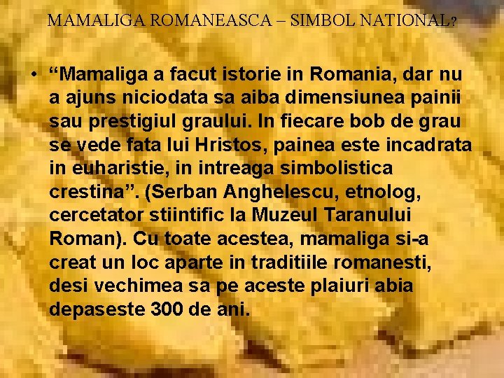 MAMALIGA ROMANEASCA – SIMBOL NATIONAL? • “Mamaliga a facut istorie in Romania, dar nu