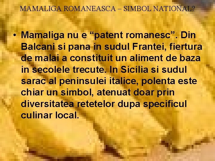MAMALIGA ROMANEASCA – SIMBOL NATIONAL? • Mamaliga nu e “patent romanesc”. Din Balcani si