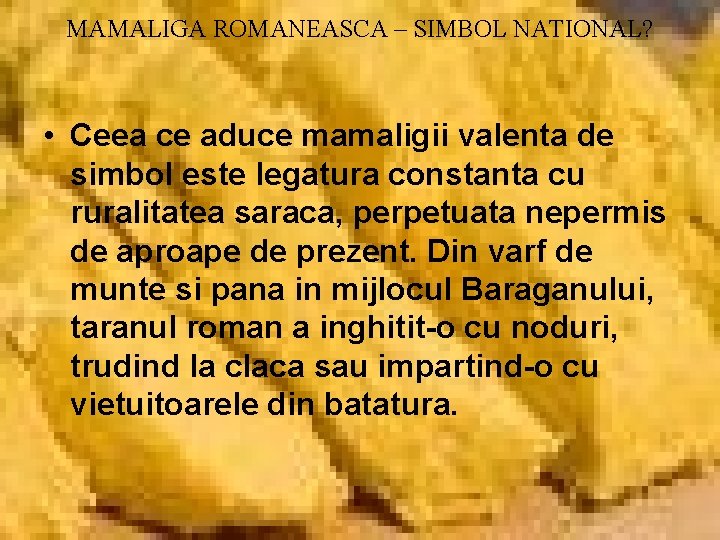 MAMALIGA ROMANEASCA – SIMBOL NATIONAL? • Ceea ce aduce mamaligii valenta de simbol este