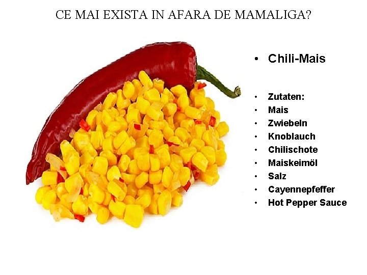 CE MAI EXISTA IN AFARA DE MAMALIGA? • Chili-Mais • • • Zutaten: Mais