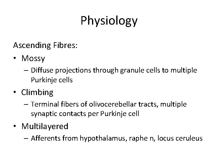 Physiology Ascending Fibres: • Mossy – Diffuse projections through granule cells to multiple Purkinje